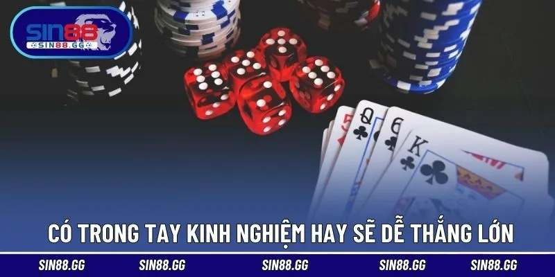 Có trong tay kinh nghiệm hay sẽ dễ thắng lớn