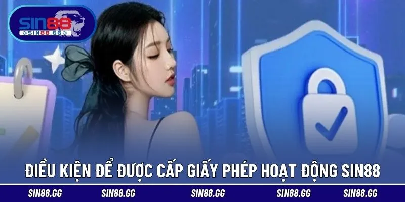 Điều kiện để được cấp giấy phép hoạt động cho nhà cái SIN88