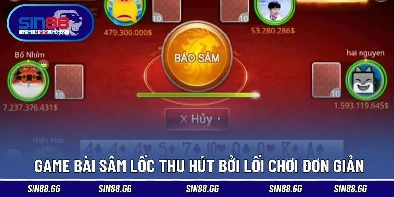 Game bài Sâm Lốc thu hút bởi lối chơi đơn giản