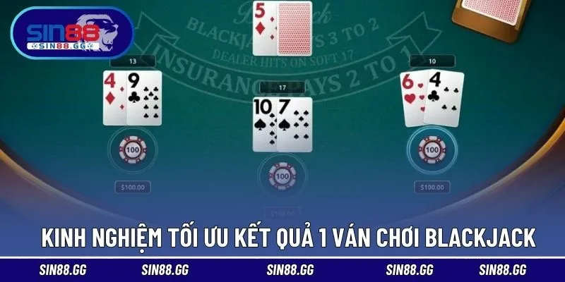 Kinh nghiệm để tối ưu kết quả 1 ván chơi Blackjack