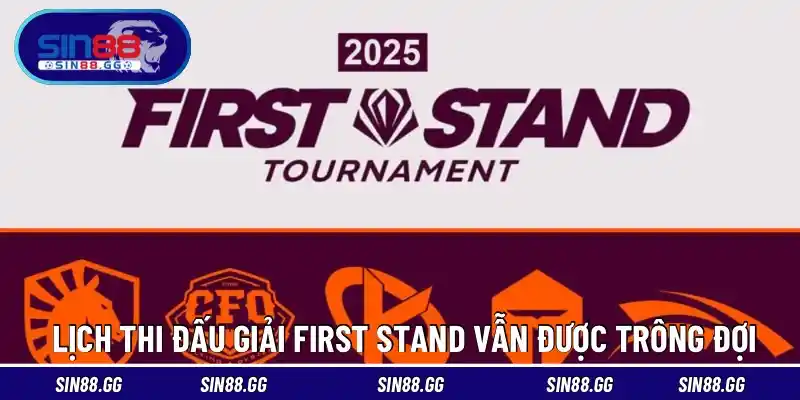 Lịch thi đấu giải First Stand vẫn được trông đợi 
