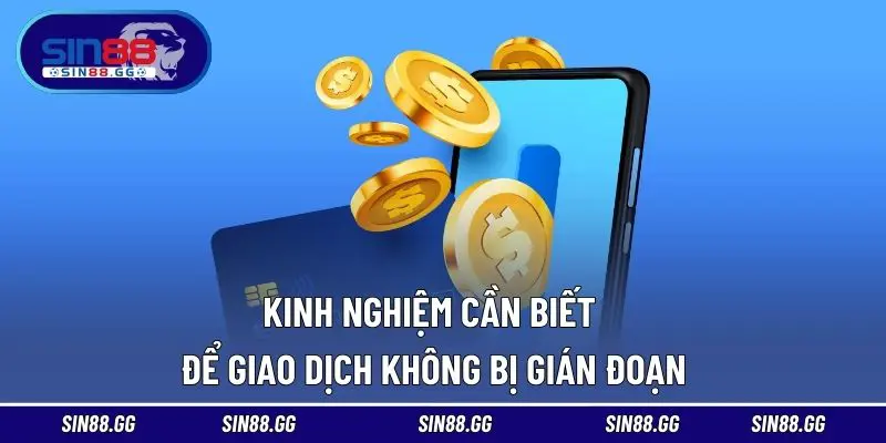 Kinh nghiệm cần biết để giao dịch không bị gián đoạn