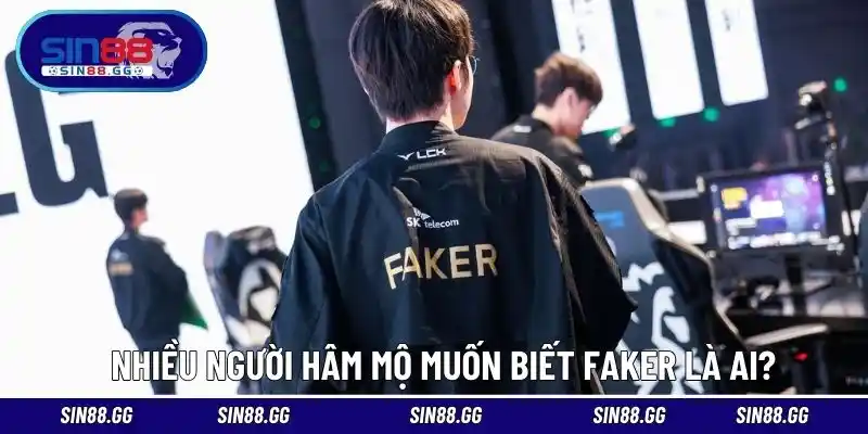 Nhiều người hâm mộ muốn biết Faker là ai?