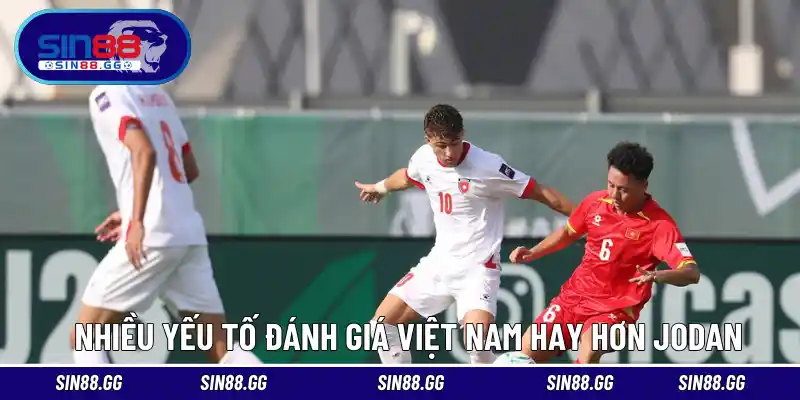 Nhiều yếu tố đánh giá Việt Nam hay hơn Jodan