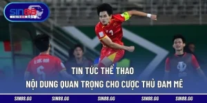 Tin Tức Thể Thao - Nội Dung Quan Trọng Cho Cược Thủ Đam Mê