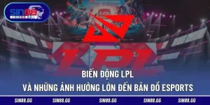 Biến Động LPL Và Những Ảnh Hưởng Lớn Đến Bản Đồ Esports