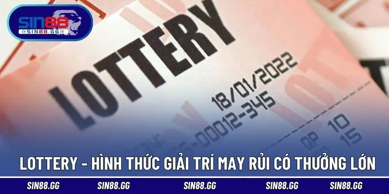 Lottery - Hình thức giải trí may rủi có thưởng lớn